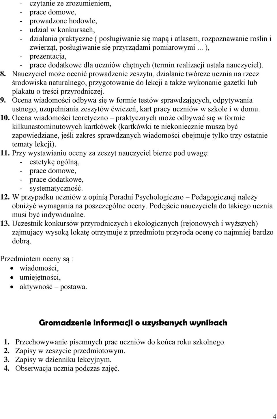 Nauczyciel może ocenić prowadzenie zeszytu, działanie twórcze ucznia na rzecz środowiska naturalnego, przygotowanie do lekcji a także wykonanie gazetki lub plakatu o treści przyrodniczej. 9.