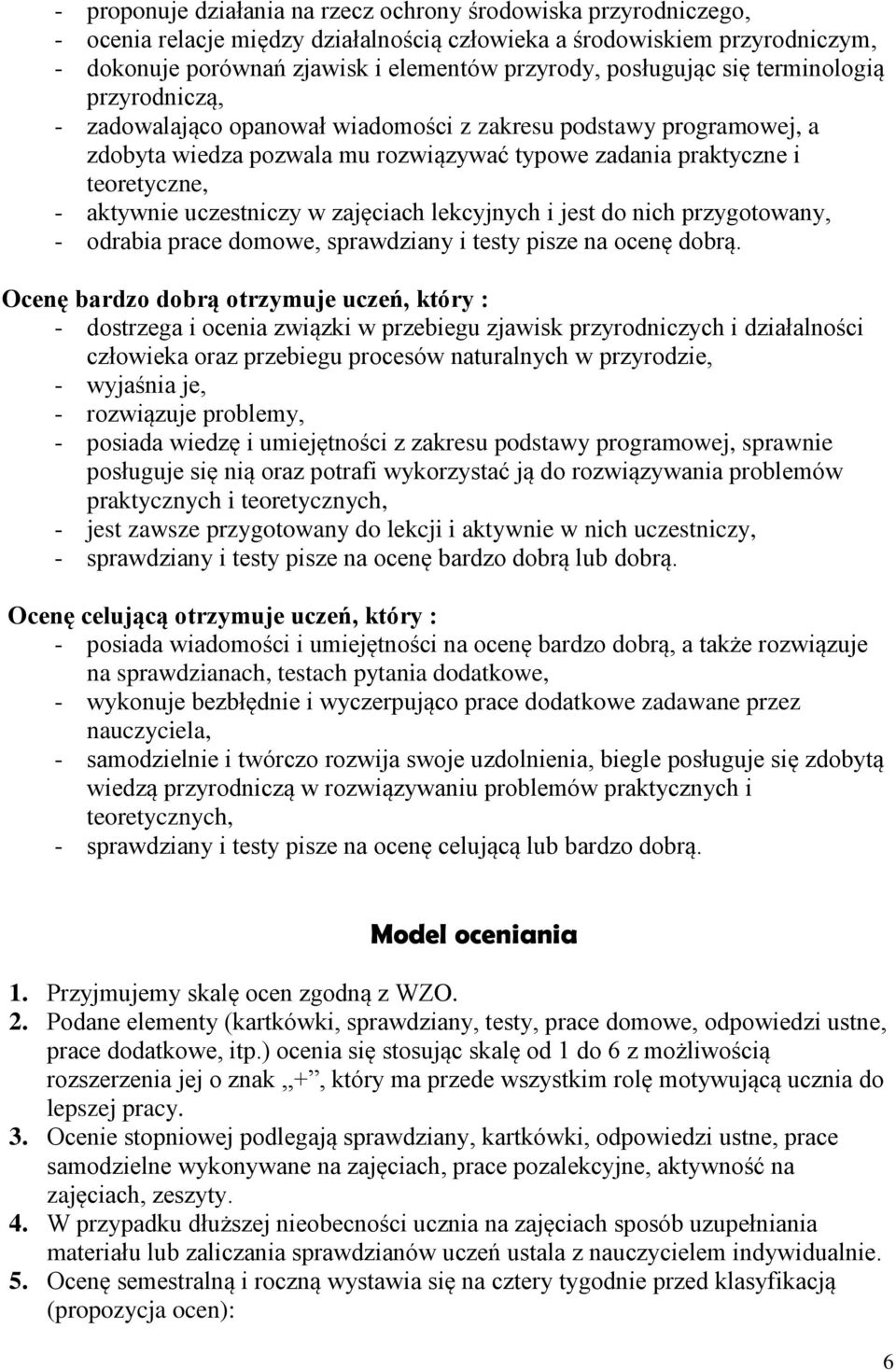 aktywnie uczestniczy w zajęciach lekcyjnych i jest do nich przygotowany, - odrabia prace domowe, sprawdziany i testy pisze na ocenę dobrą.