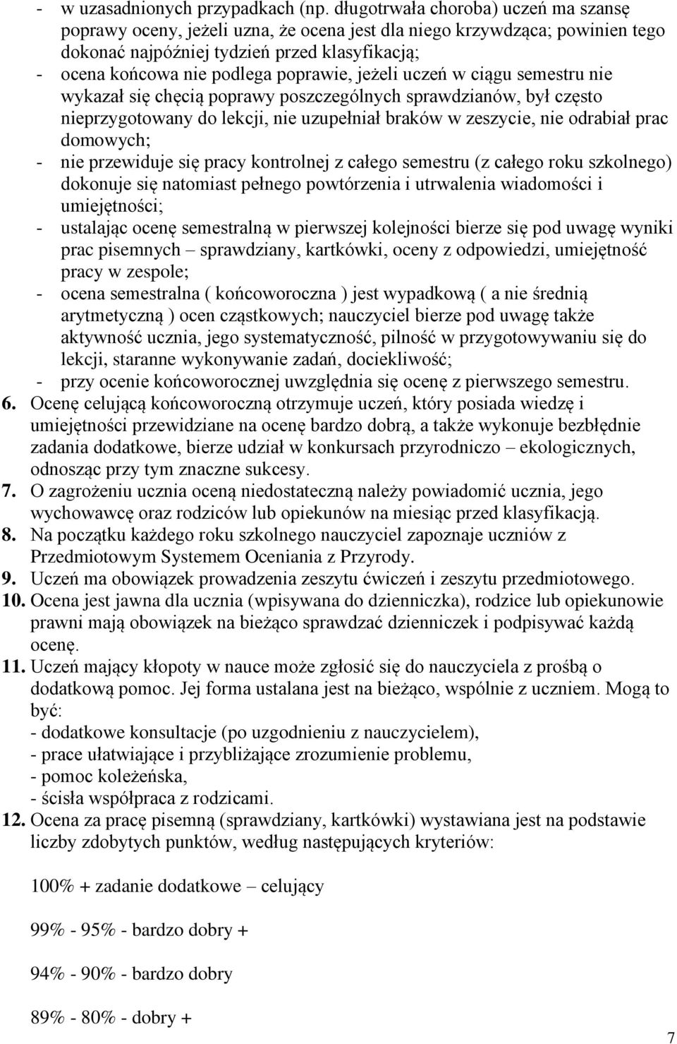 uczeń w ciągu semestru nie wykazał się chęcią poszczególnych sprawdzianów, był często nieprzygotowany do lekcji, nie uzupełniał braków w zeszycie, nie odrabiał prac domowych; - nie przewiduje się