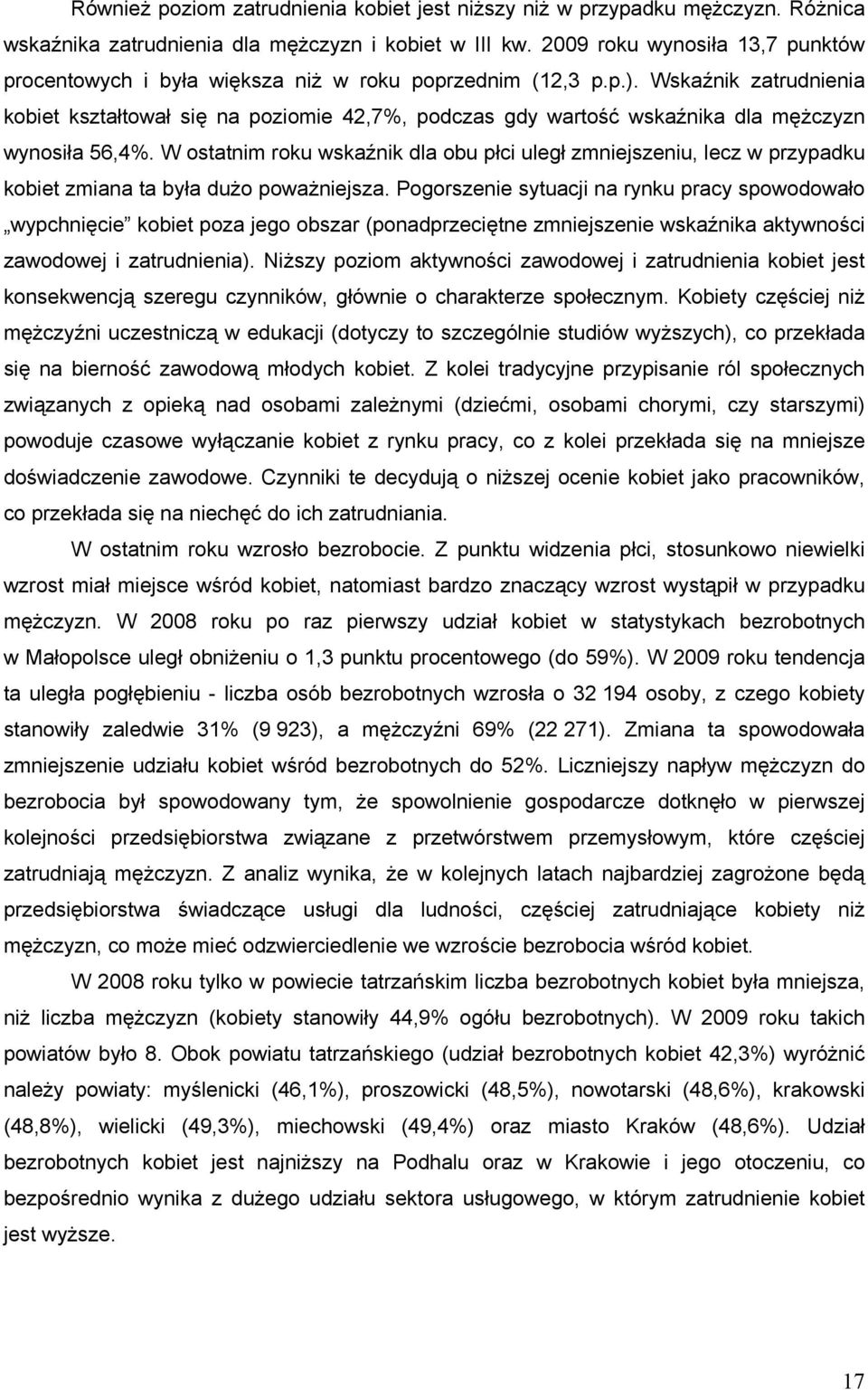 Wskaźnik zatrudnienia kobiet kształtował się na poziomie 42,7%, podczas gdy wartość wskaźnika dla mężczyzn wynosiła 56,4%.