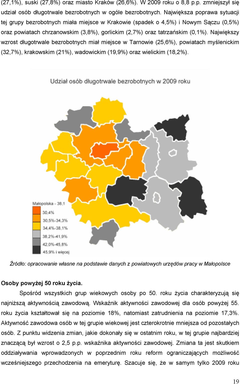 Największy wzrost długotrwale bezrobotnych miał miejsce w Tarnowie (25,6%), powiatach myślenickim (32,7%), krakowskim (21%), wadowickim (19,9%) oraz wielickim (18,2%).