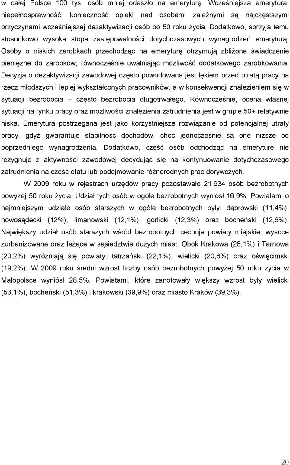 Dodatkowo, sprzyja temu stosunkowo wysoka stopa zastępowalności dotychczasowych wynagrodzeń emeryturą.