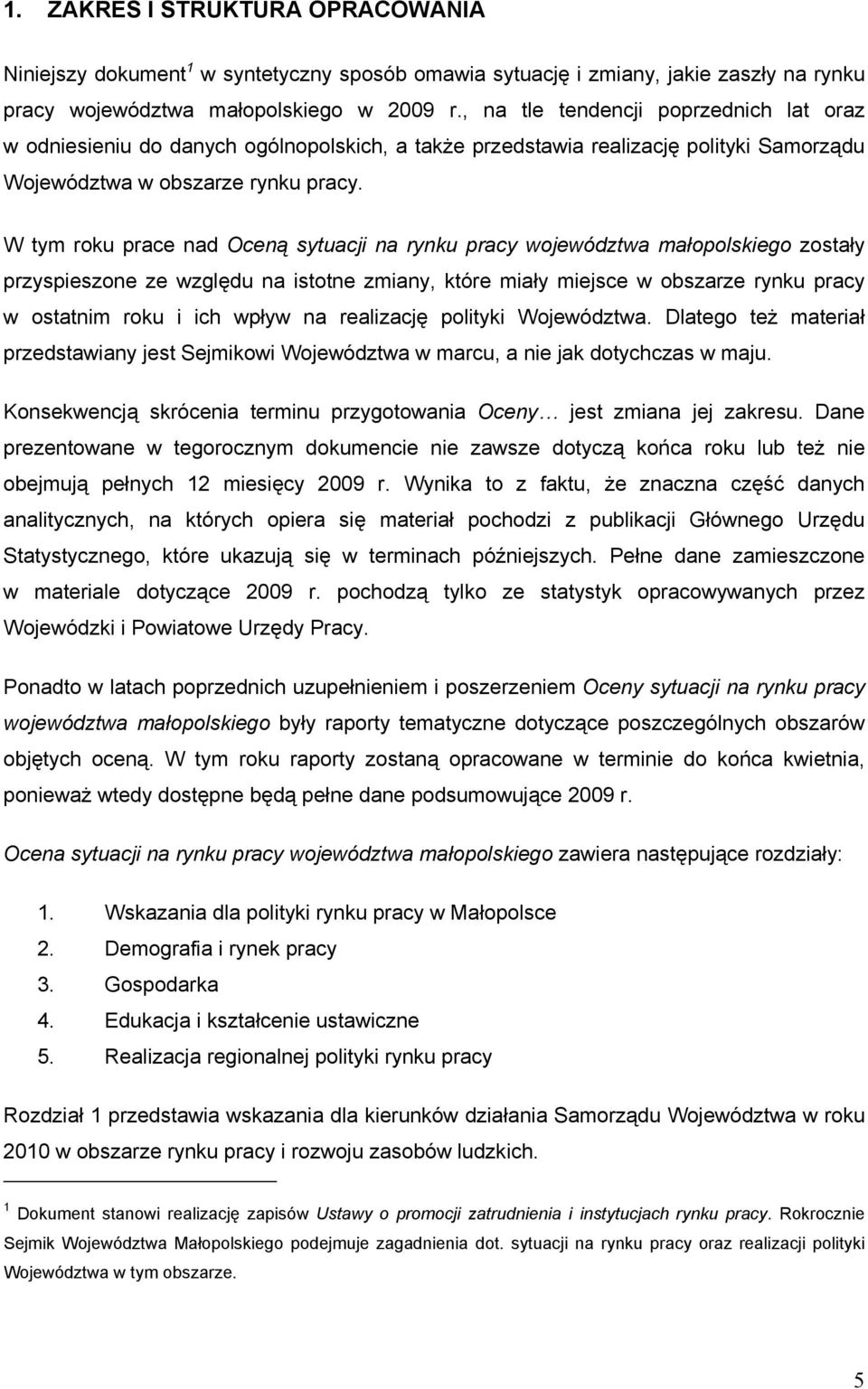 W tym roku prace nad Oceną sytuacji na rynku pracy województwa małopolskiego zostały przyspieszone ze względu na istotne zmiany, które miały miejsce w obszarze rynku pracy w ostatnim roku i ich wpływ