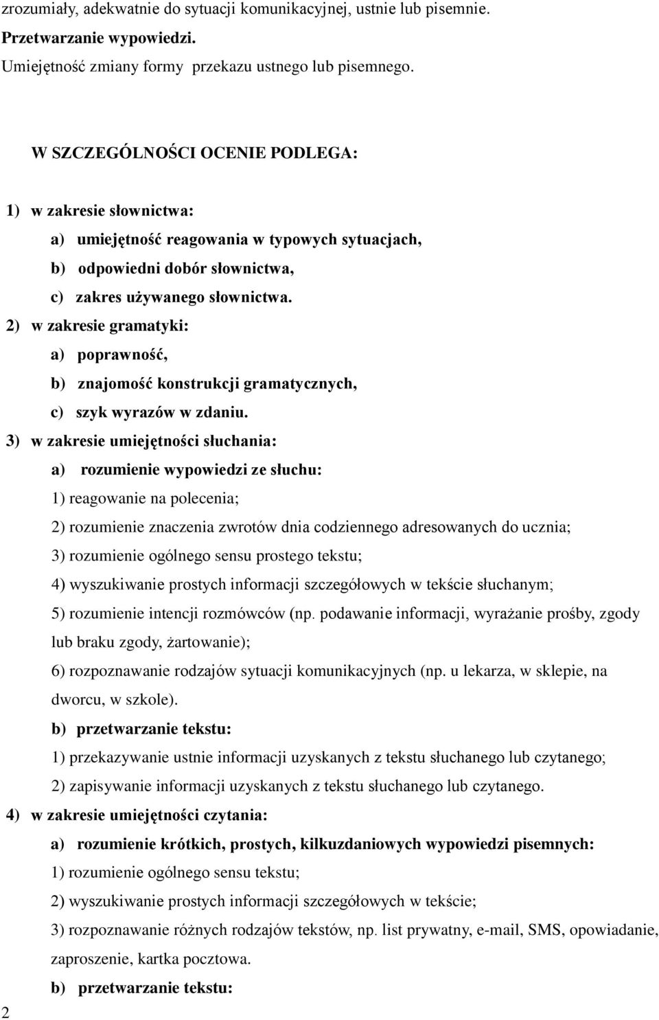 2) w zakresie gramatyki: a) poprawność, b) znajomość konstrukcji gramatycznych, c) szyk wyrazów w zdaniu.