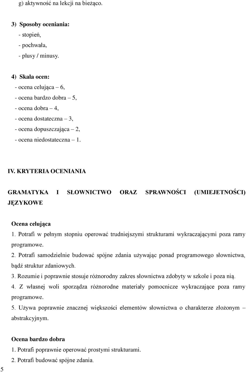 KRYTERIA OCENIANIA GRAMATYKA I SŁOWNICTWO ORAZ SPRAWNOŚCI (UMIEJETNOŚCI) JĘZYKOWE Ocena celująca 1. Potrafi w pełnym stopniu operować trudniejszymi strukturami wykraczającymi poza ramy programowe. 2.