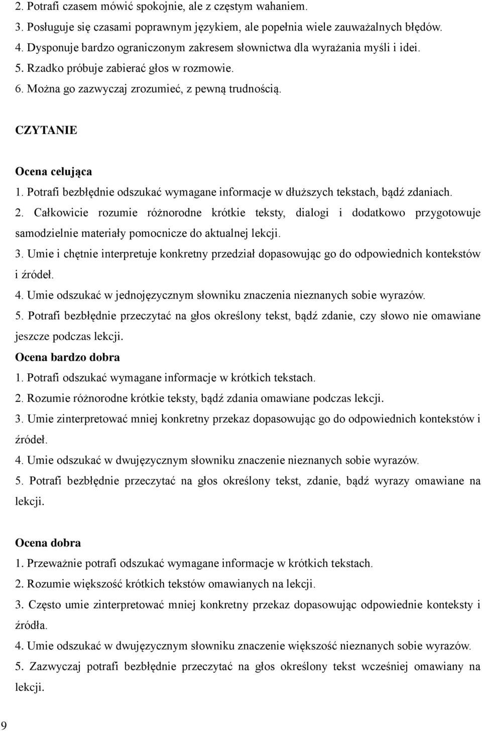 CZYTANIE Ocena celująca 1. Potrafi bezbłędnie odszukać wymagane informacje w dłuższych tekstach, bądź zdaniach. 2.