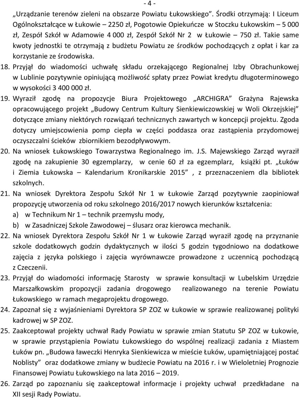 Takie same kwoty jednostki te otrzymają z budżetu Powiatu ze środków pochodzących z opłat i kar za korzystanie ze środowiska. 18.