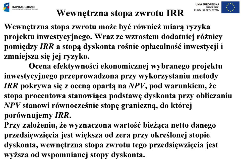 Ocena efekywności ekonomicznej wybranego projeku inwesycyjnego przeprowadzona przy wykorzysaniu meody IRR pokrywa się z oceną oparą na NPV, pod warunkiem, że sopa procenowa