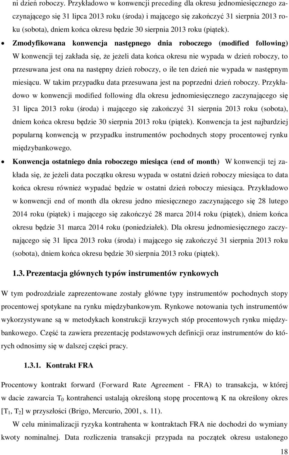 Zmodyfkowana konwencja nasępnego dna roboczego modfed followng W konwencj ej zakłada sę, że jeżel daa końca okresu ne wypada w dzeń roboczy, o przesuwana jes ona na nasępny dzeń roboczy, o le en dzeń