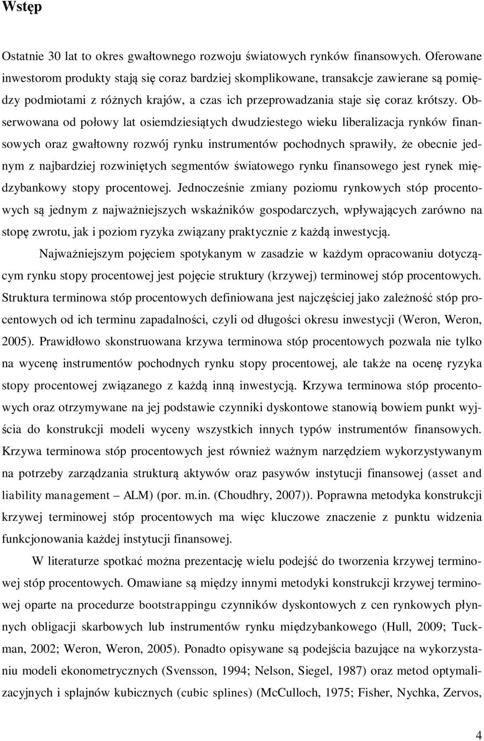 Obserwowana od połowy la osemdzesąych dwudzesego weku lberalzacja rynków fnansowych oraz gwałowny rozwój rynku nsrumenów pochodnych sprawły, że obecne jednym z najbardzej rozwnęych segmenów śwaowego