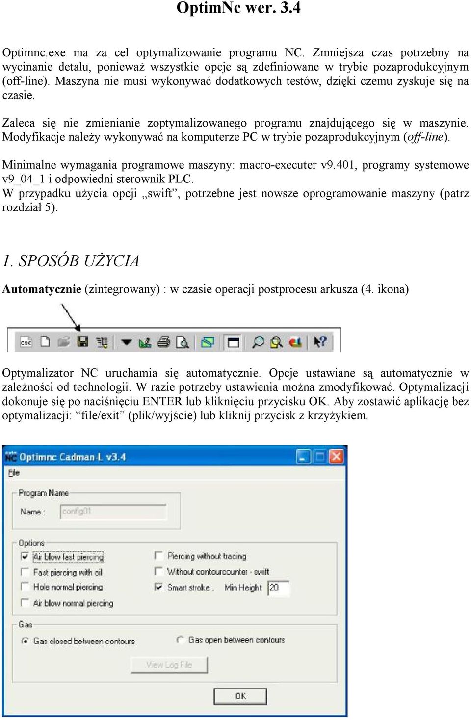 Modyfikacje należy wykonywać na komputerze PC w trybie pozaprodukcyjnym (off-line). Minimalne wymagania programowe maszyny: macro-executer v9.