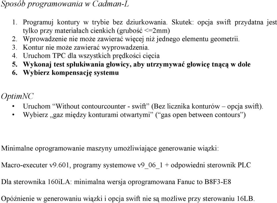 Wykonaj test spłukiwania głowicy, aby utrzymywać głowicę tnącą w dole 6. Wybierz kompensację systemu OptimNC Uruchom Without contourcounter - swift (Bez licznika konturów opcja swift).