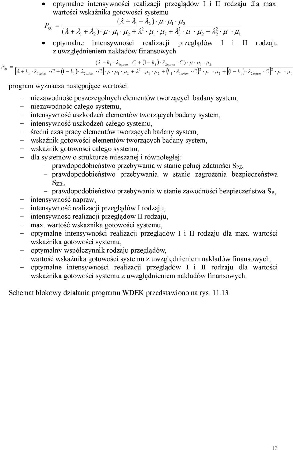 wyznacza nasępując warości: - nizawodność poszczgólnych lmnów worzących badany sysm, - nizawodność całgo sysmu, - innsywność uszkodzń lmnów worzących badany sysm, - innsywność uszkodzń całgo sysmu, -