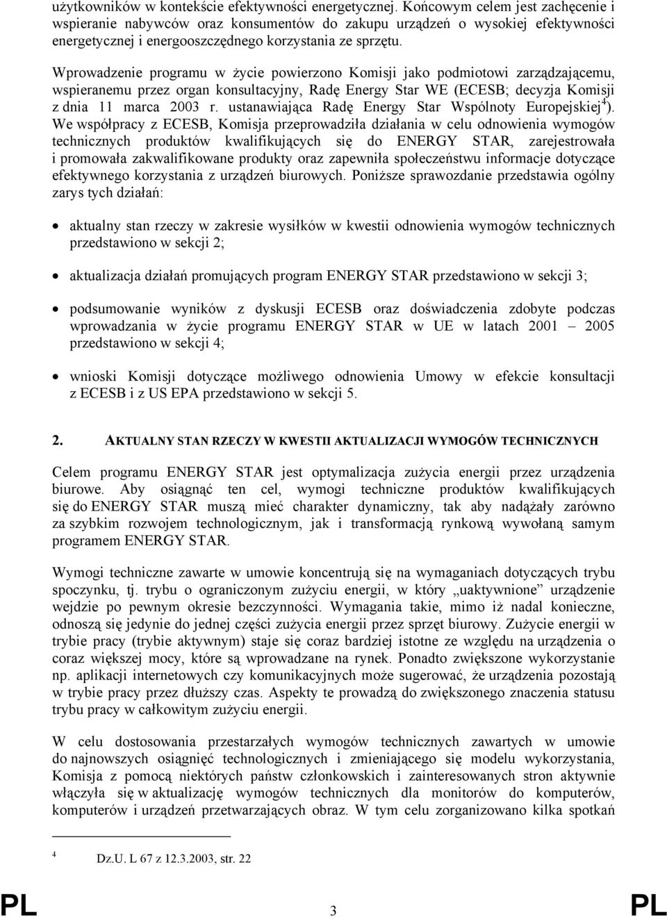 Wprowadzenie programu w życie powierzono Komisji jako podmiotowi zarządzającemu, wspieranemu przez organ konsultacyjny, Radę Energy Star WE (ECESB; decyzja Komisji z dnia 11 marca 2003 r.