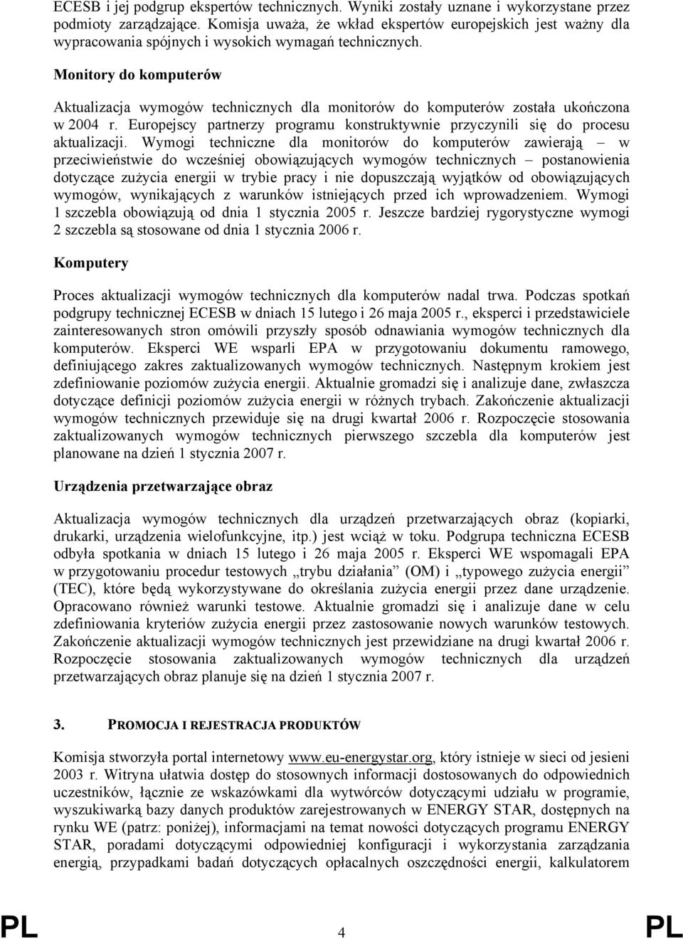 Monitory do komputerów Aktualizacja wymogów technicznych dla monitorów do komputerów została ukończona w 2004 r. Europejscy partnerzy programu konstruktywnie przyczynili się do procesu aktualizacji.