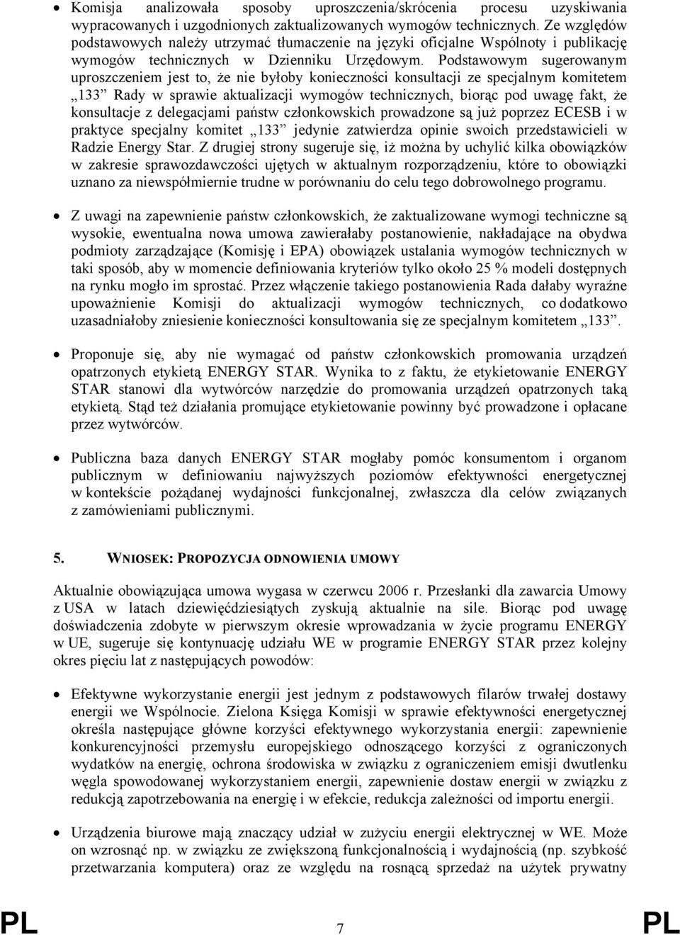 Podstawowym sugerowanym uproszczeniem jest to, że nie byłoby konieczności konsultacji ze specjalnym komitetem 133 Rady w sprawie aktualizacji wymogów technicznych, biorąc pod uwagę fakt, że