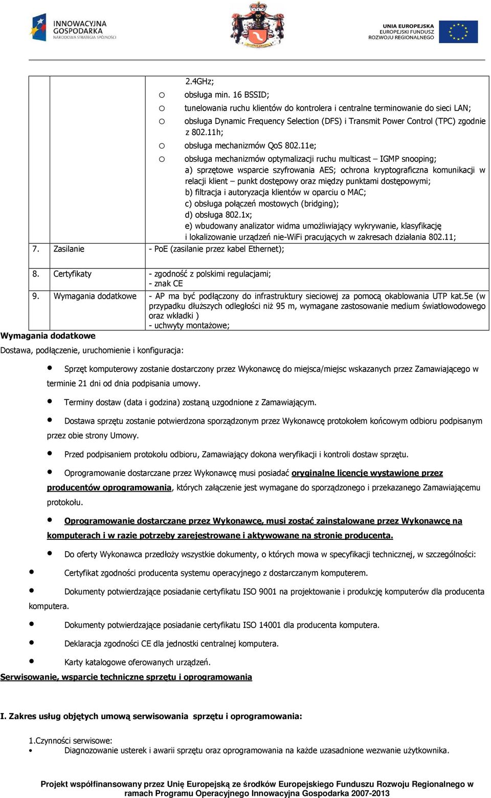 11e; bsługa mechanizmów ptymalizacji ruchu multicast IGMP snping; a) sprzętwe wsparcie szyfrwania AES; chrna kryptgraficzna kmunikacji w relacji klient punkt dstępwy raz między punktami dstępwymi; b)