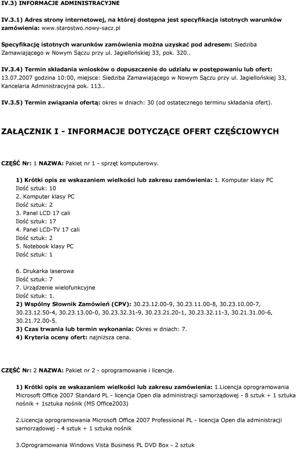 , pok. 320.. IV.3.4) Termin składania wniosków o dopuszczenie do udziału w postępowaniu lub ofert: 13.07.2007 godzina 10:00, miejsce: Siedziba Zamawiającego w Nowym Sączu przy ul.