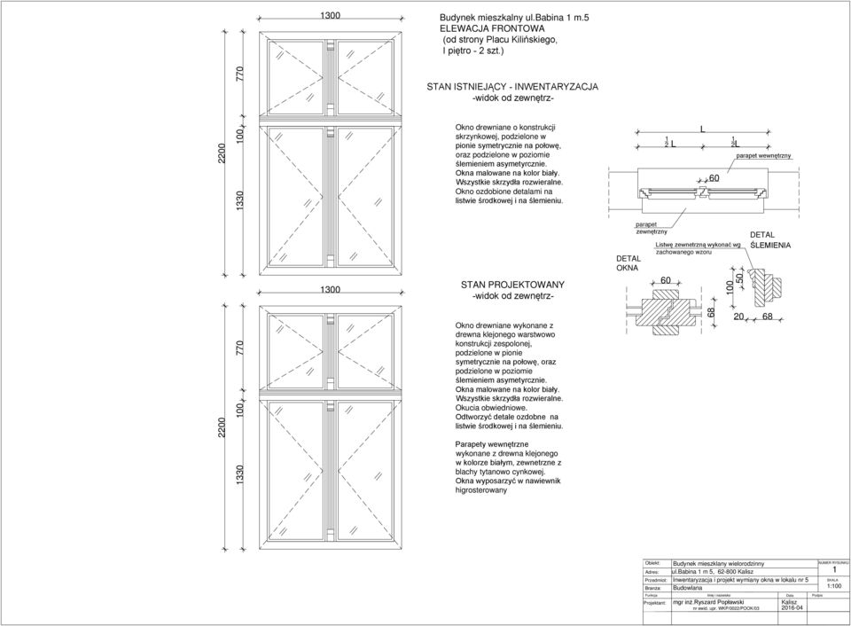 STAN PROJEKTOWANY OKNA parapet zewnętrzny Listwę zewnetrzną wykonać wg zachowanego wzoru 00 50 ŚLEMIENIA 2200 330 00 Okno drewniane wykonane z drewna klejonego warstwowo konstrukcji zespolonej,