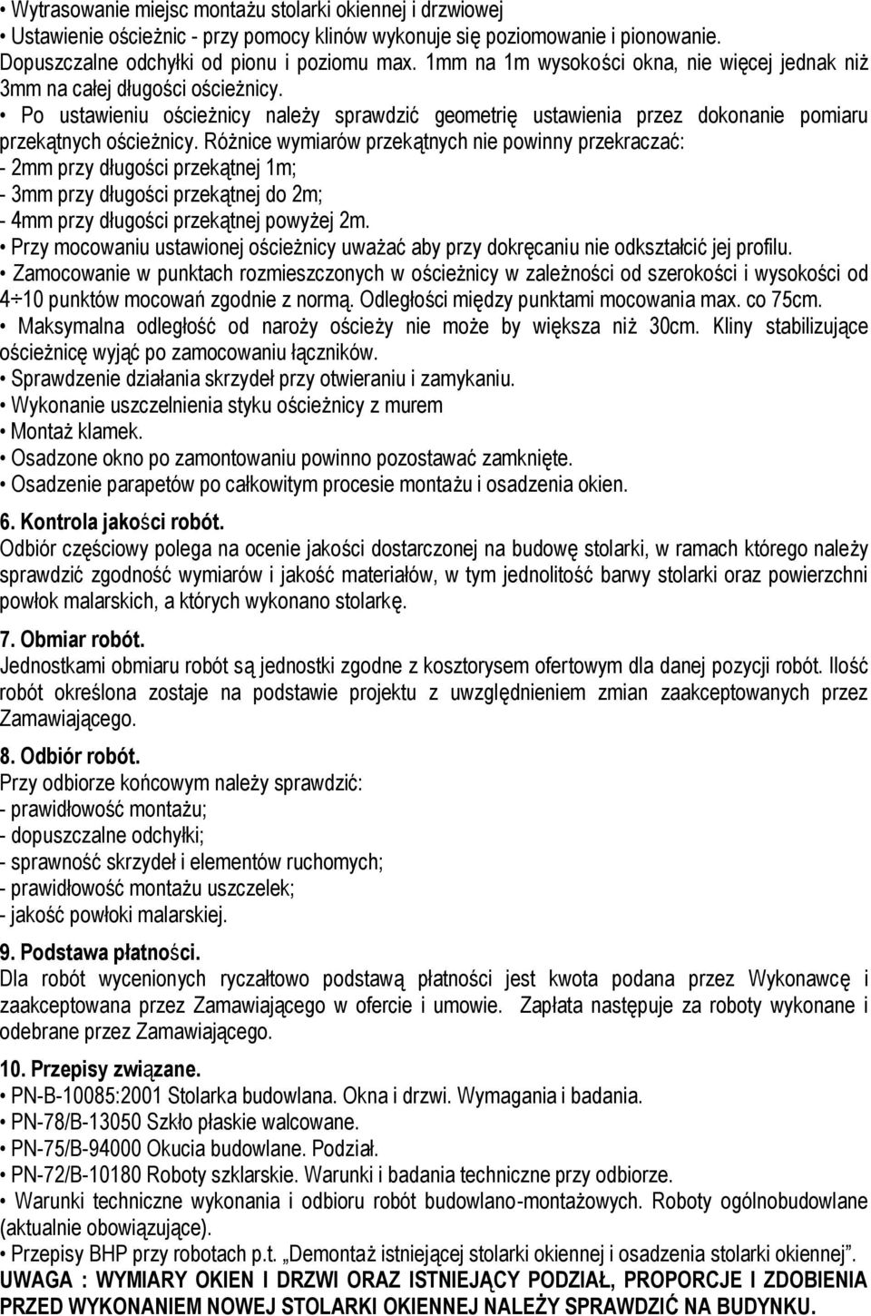 Różnice wymiarów przekątnych nie powinny przekraczać: - 2mm przy długości przekątnej 1m; - 3mm przy długości przekątnej do 2m; - 4mm przy długości przekątnej powyżej 2m.