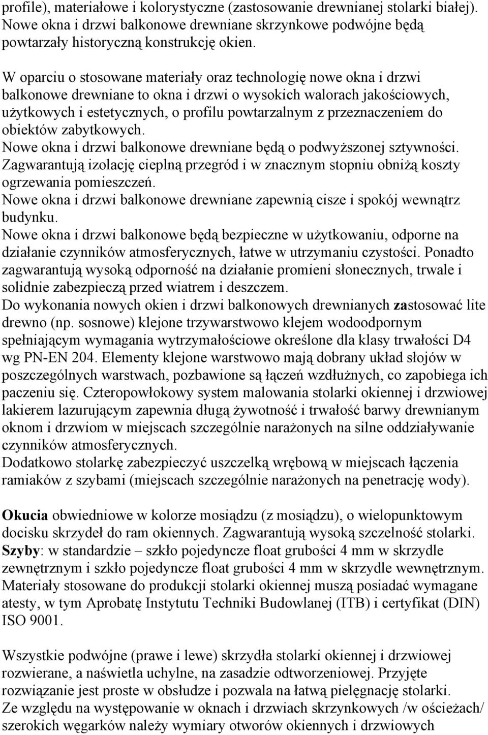 przeznaczeniem do obiektów zabytkowych. Nowe okna i drzwi balkonowe drewniane będą o podwyższonej sztywności.
