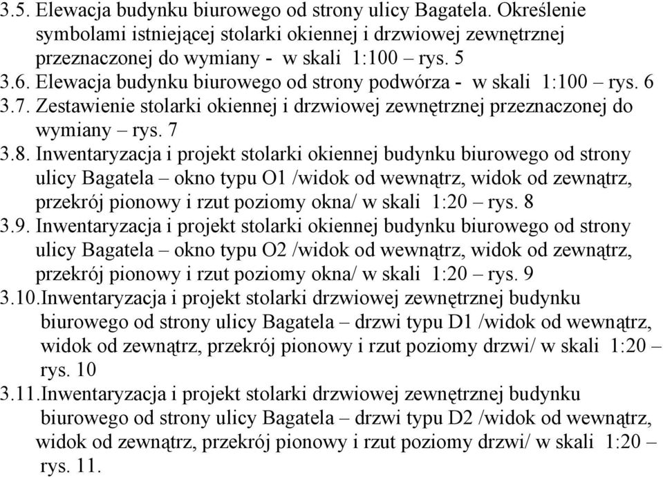 Inwentaryzacja i projekt stolarki okiennej budynku biurowego od strony ulicy Bagatela okno typu O1 /widok od wewnątrz, widok od zewnątrz, przekrój pionowy i rzut poziomy okna/ w skali 1:20 rys. 8 3.9.