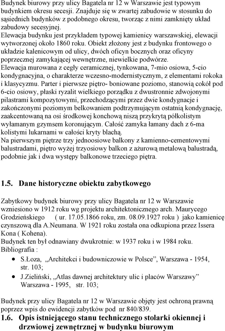 Elewacja budynku jest przykładem typowej kamienicy warszawskiej, elewacji wytworzonej około 1860 roku.