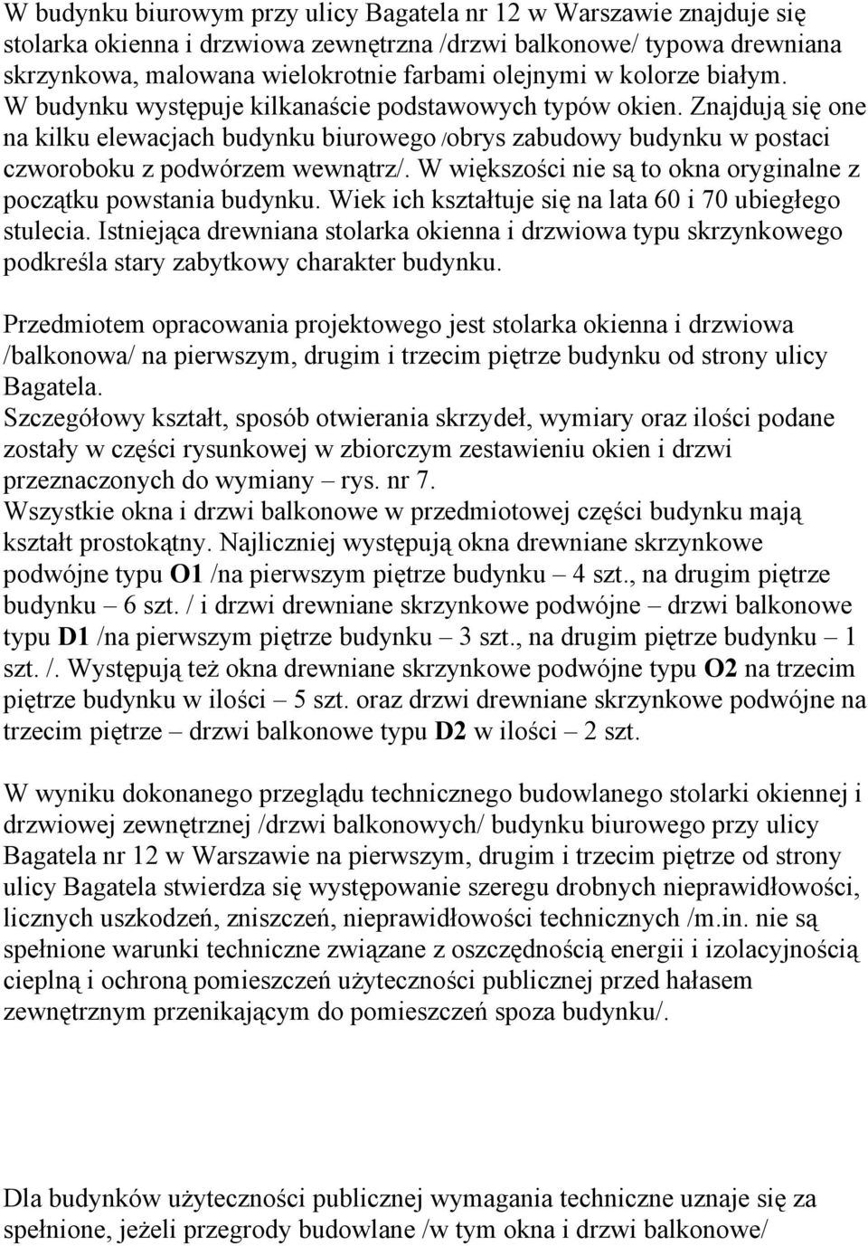 W większości nie są to okna oryginalne z początku powstania budynku. Wiek ich kształtuje się na lata 60 i 70 ubiegłego stulecia.