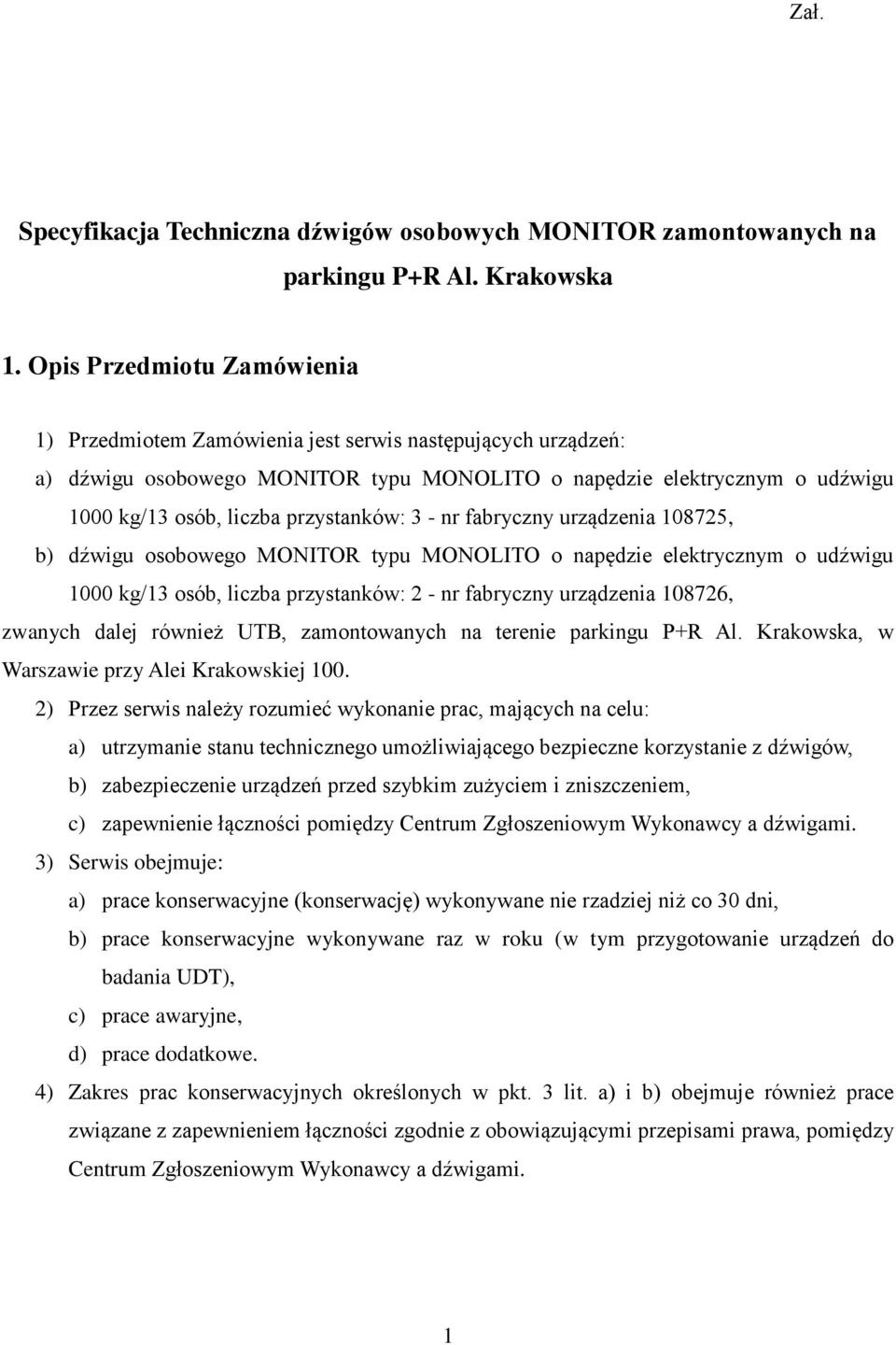 przystanków: 3 - nr fabryczny urządzenia 108725, b) dźwigu osobowego MONITOR typu MONOLITO o napędzie elektrycznym o udźwigu 1000 kg/13 osób, liczba przystanków: 2 - nr fabryczny urządzenia 108726,