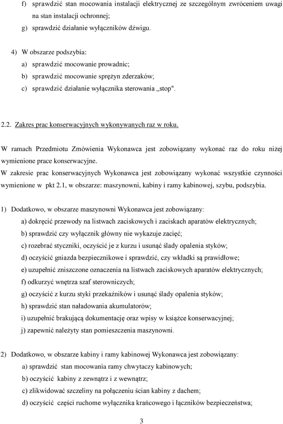 2. Zakres prac konserwacyjnych wykonywanych raz w roku. W ramach Przedmiotu Zmówienia Wykonawca jest zobowiązany wykonać raz do roku niżej wymienione prace konserwacyjne.