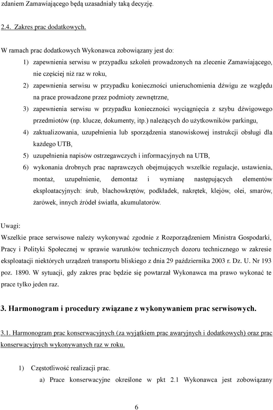 przypadku konieczności unieruchomienia dźwigu ze względu na prace prowadzone przez podmioty zewnętrzne, 3) zapewnienia serwisu w przypadku konieczności wyciągnięcia z szybu dźwigowego przedmiotów (np.