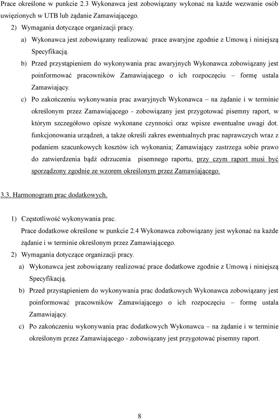 b) Przed przystąpieniem do wykonywania prac awaryjnych Wykonawca zobowiązany jest poinformować pracowników Zamawiającego o ich rozpoczęciu formę ustala Zamawiający.