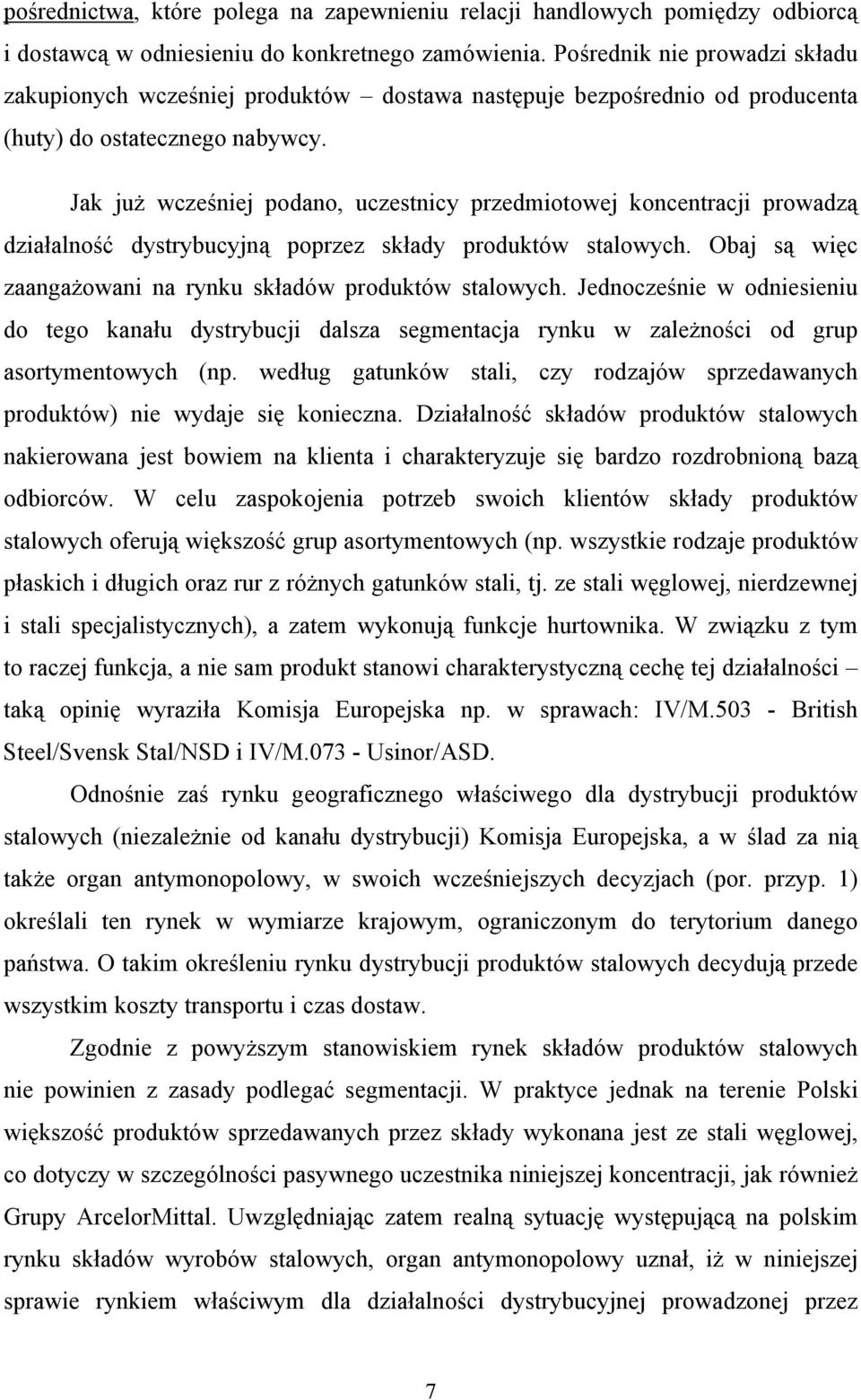 Jak już wcześniej podano, uczestnicy przedmiotowej koncentracji prowadzą działalność dystrybucyjną poprzez składy produktów stalowych. Obaj są więc zaangażowani na rynku składów produktów stalowych.