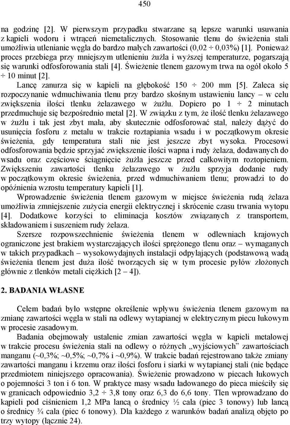 Ponieważ proces przebiega przy mniejszym utlenieniu żużla i wyższej temperaturze, pogarszają się warunki odfosforowania stali [4]. Świeżenie tlenem gazowym trwa na ogół około 1 minut [2].