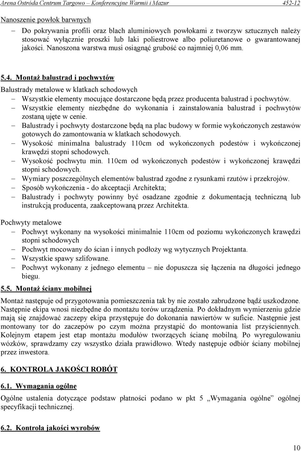 Montaż balustrad i pochwytów Balustrady metalowe w klatkach schodowych Wszystkie elementy mocujące dostarczone będą przez producenta balustrad i pochwytów.