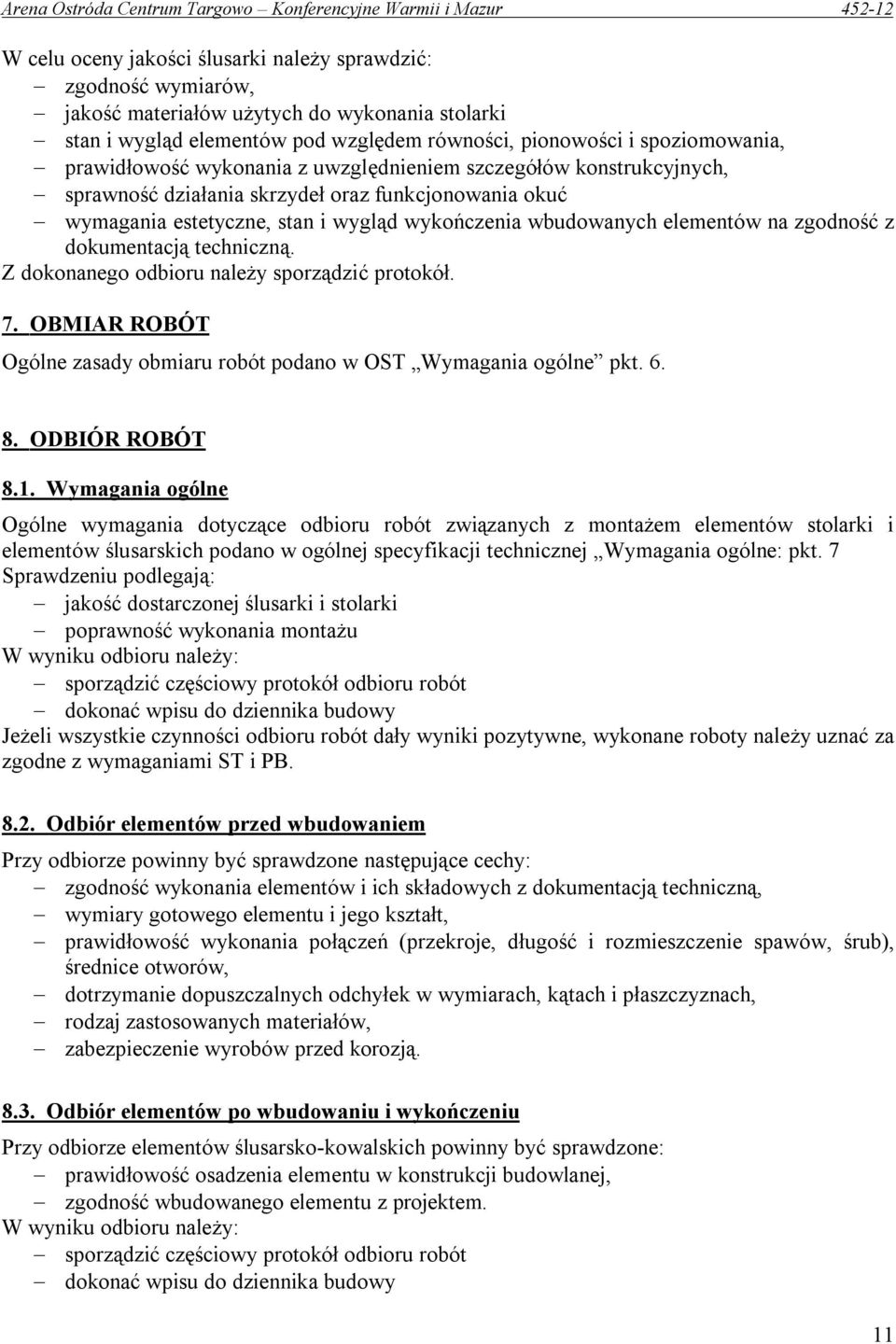 zgodność z dokumentacją techniczną. Z dokonanego odbioru należy sporządzić protokół. 7. OBMIAR ROBÓT Ogólne zasady obmiaru robót podano w OST Wymagania ogólne pkt. 6. 8. ODBIÓR ROBÓT 8.1.