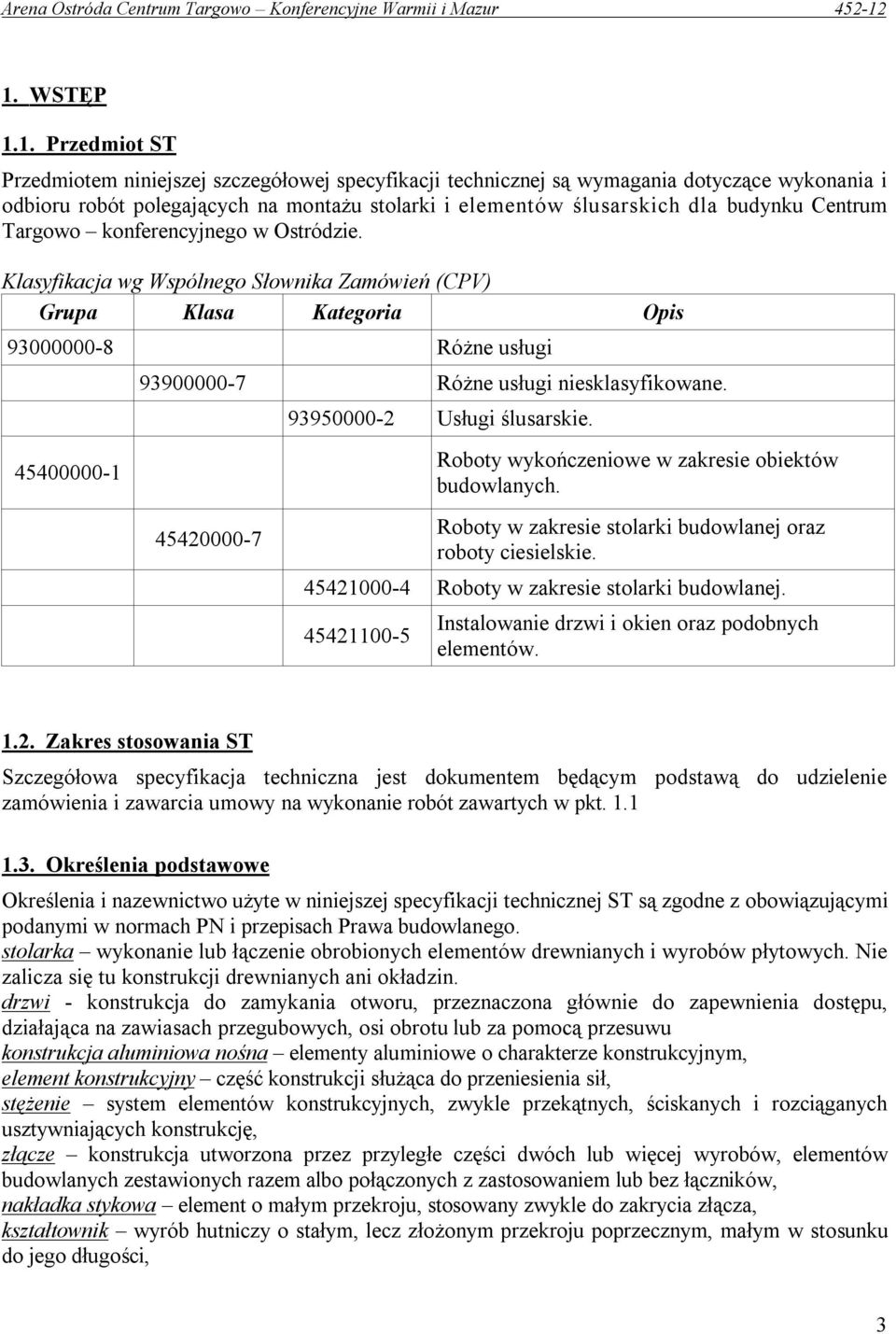 Klasyfikacja wg Wspólnego Słownika Zamówień (CPV) Grupa Klasa Kategoria Opis 93000000-8 Różne usługi 45400000-1 93900000-7 Różne usługi niesklasyfikowane. 45420000-7 93950000-2 Usługi ślusarskie.