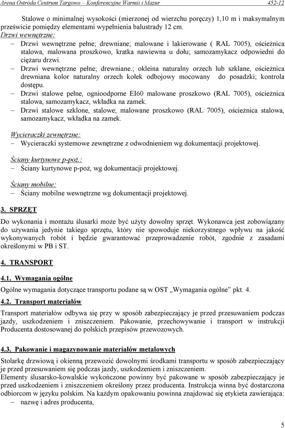 Drzwi wewnętrzne pełne; drewniane.; okleina naturalny orzech lub szklane, ościeżnica drewniana kolor naturalny orzech kołek odbojowy mocowany do posadzki; kontrola dostępu.