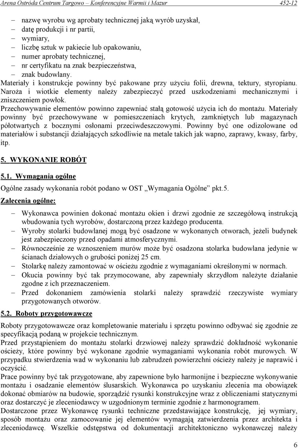 Naroża i wiotkie elementy należy zabezpieczyć przed uszkodzeniami mechanicznymi i zniszczeniem powłok. Przechowywanie elementów powinno zapewniać stałą gotowość użycia ich do montażu.