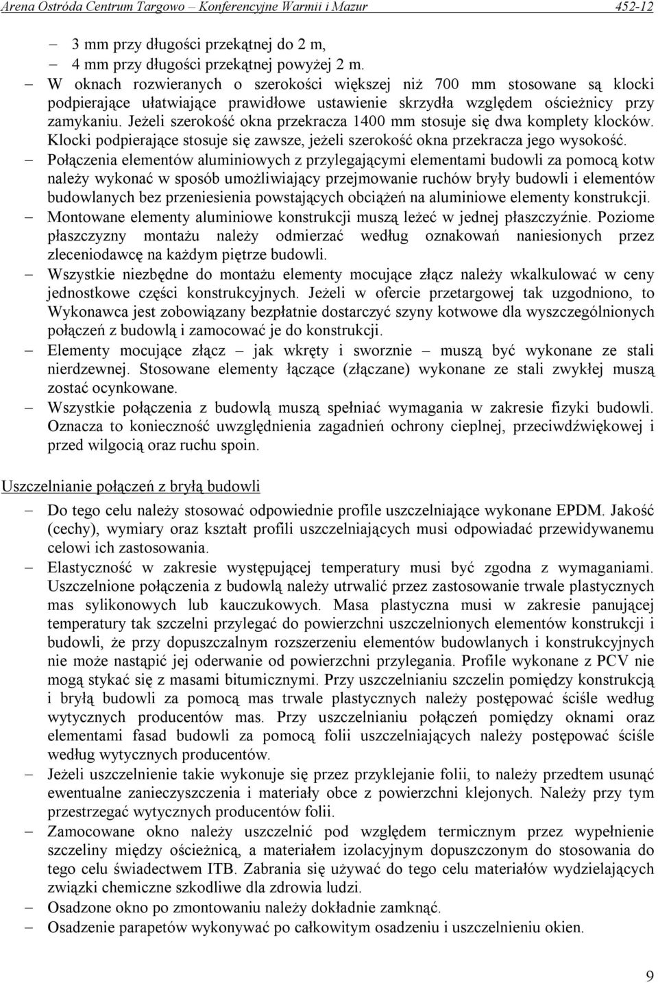 Jeżeli szerokość okna przekracza 1400 mm stosuje się dwa komplety klocków. Klocki podpierające stosuje się zawsze, jeżeli szerokość okna przekracza jego wysokość.