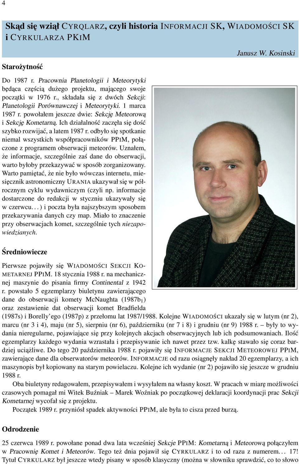 powołałem jeszcze dwie: Sekcję Meteorową i Sekcję Kometarną. Ich działalność zaczęła się dość szybko rozwijać, a latem 1987 r.