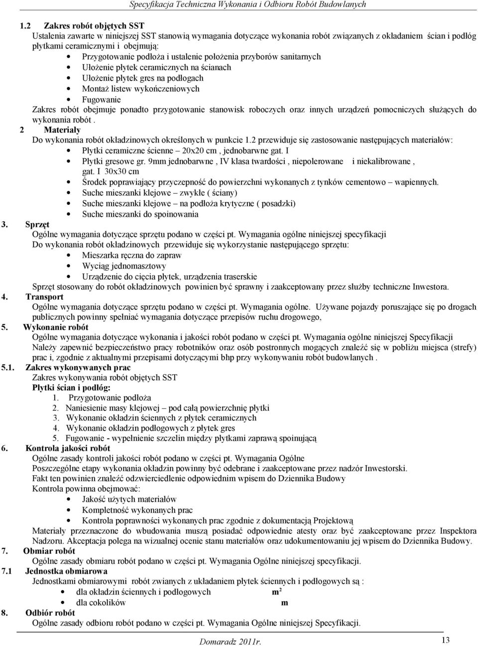 przygotowanie stanowisk roboczych oraz innych urządzeń pomocniczych służących do wykonania robót. 2 Materiały Do wykonania robót okładzinowych określonych w punkcie 1.