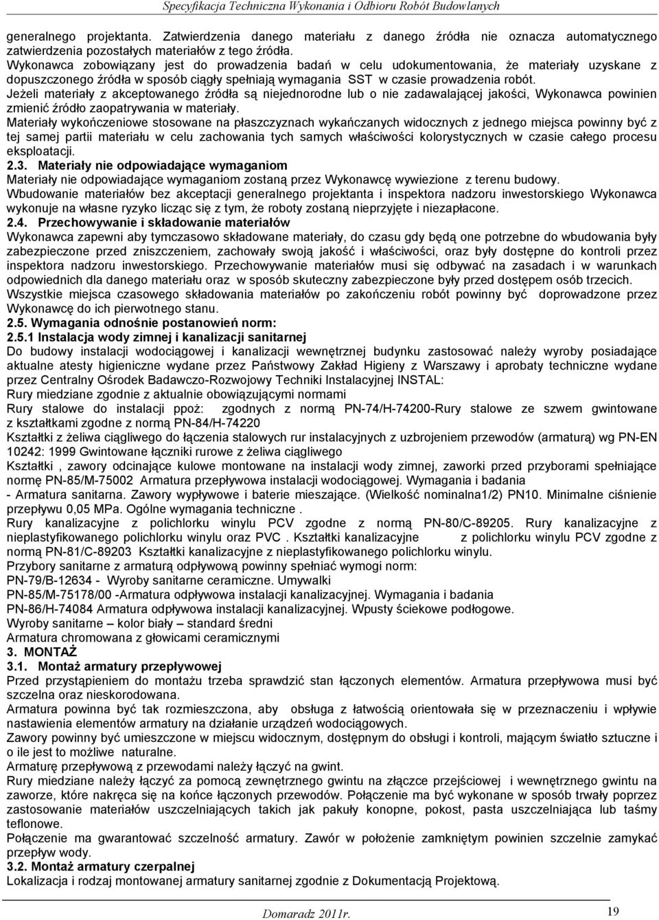 Jeżeli materiały z akceptowanego źródła są niejednorodne lub o nie zadawalającej jakości, Wykonawca powinien zmienić źródło zaopatrywania w materiały.