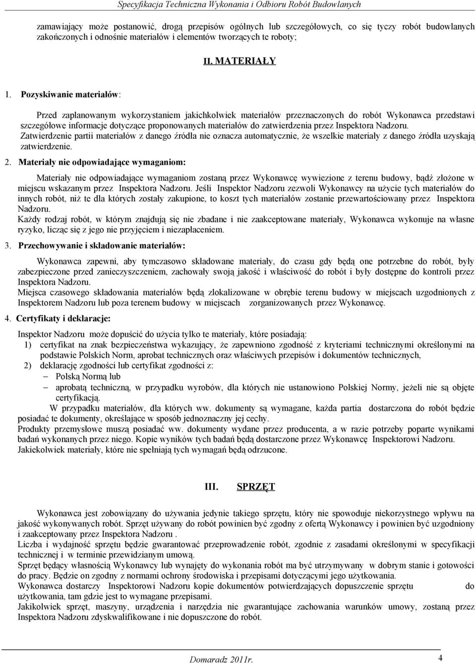 zatwierdzenia przez Inspektora Nadzoru. Zatwierdzenie partii materiałów z danego źródła nie oznacza automatycznie, że wszelkie materiały z danego źródła uzyskają zatwierdzenie. 2.