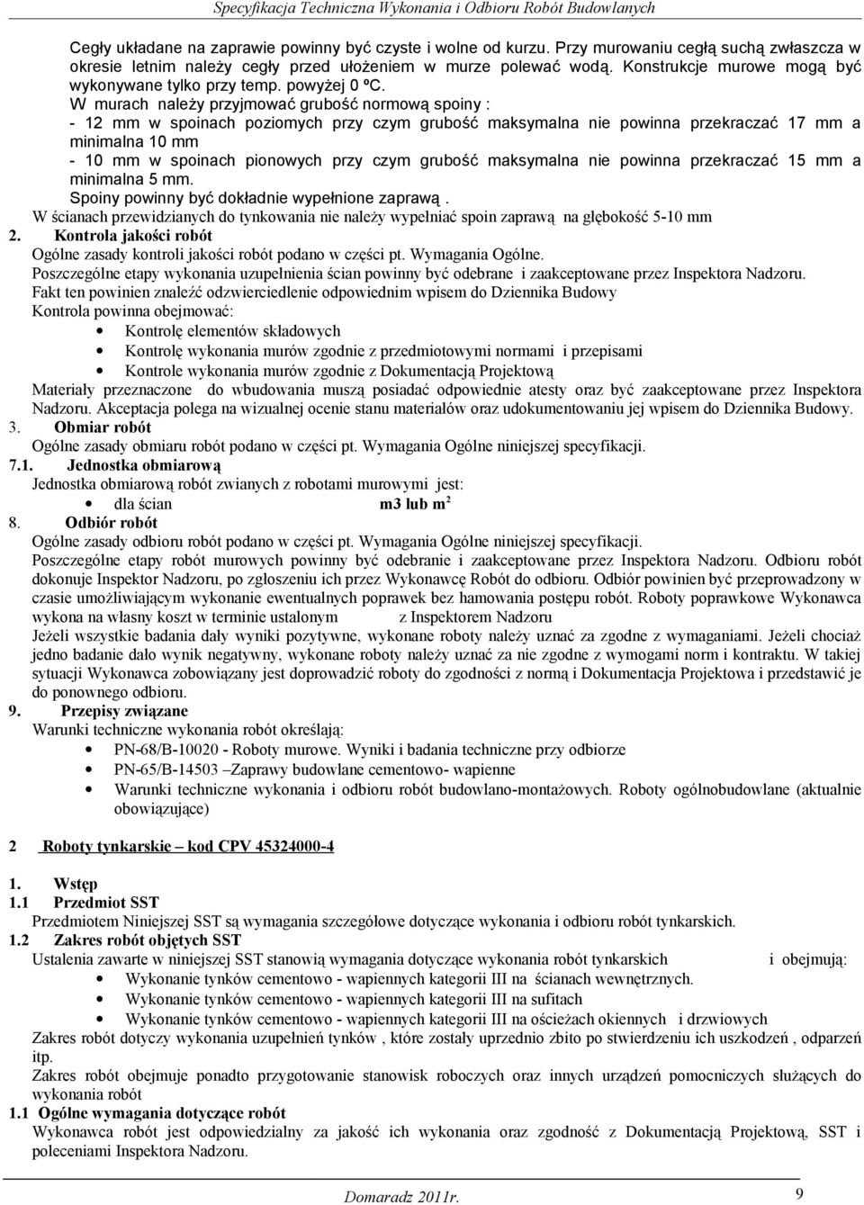 W murach należy przyjmować grubość normową spoiny : - 12 mm w spoinach poziomych przy czym grubość maksymalna nie powinna przekraczać 17 mm a minimalna 10 mm - 10 mm w spoinach pionowych przy czym