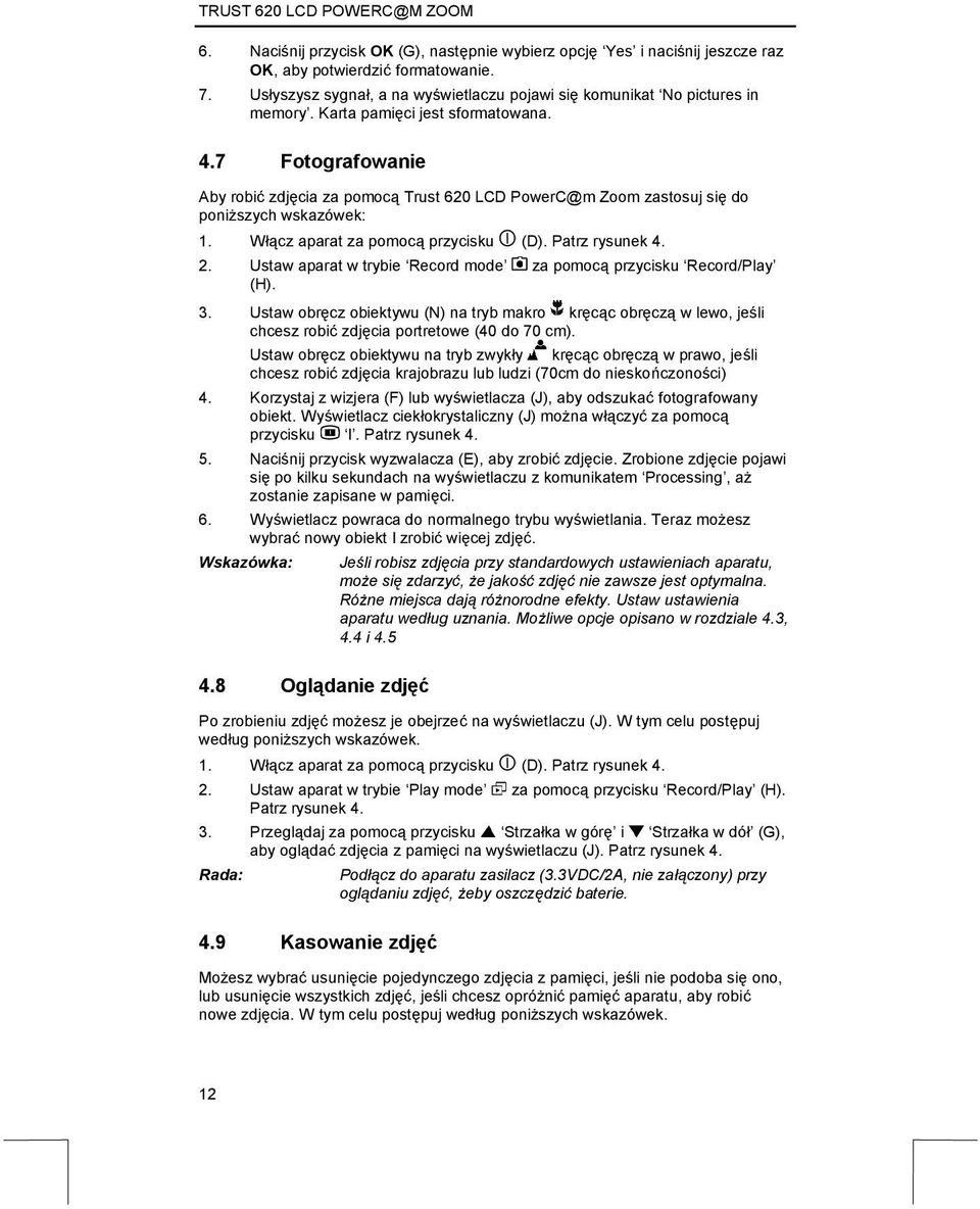 Patrz rysunek 4. 2. Ustaw aparat w trybie Record mode za pomocą przycisku Record/Play (H). 3.