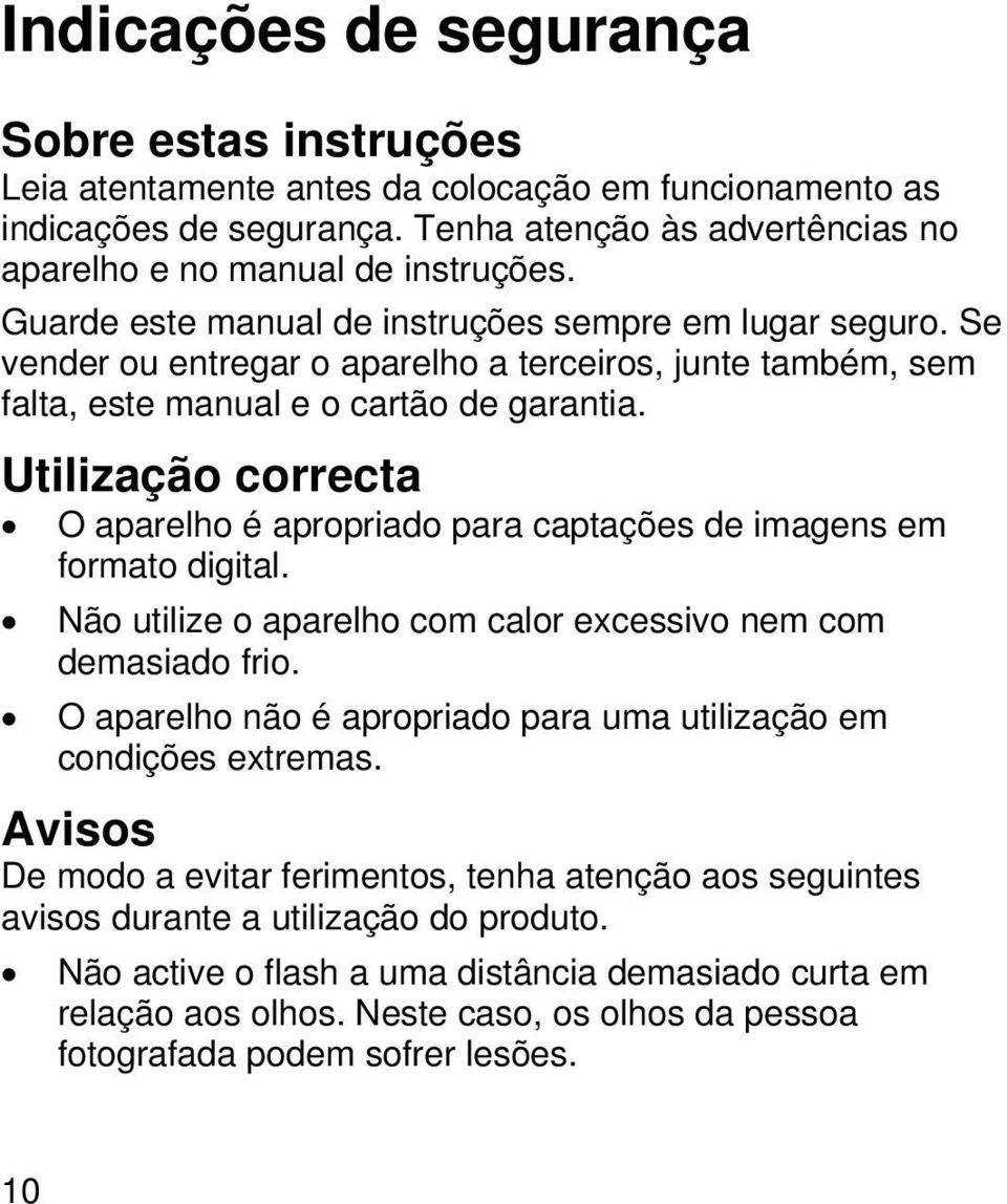 Utilização correcta O aparelho é apropriado para captações de imagens em formato digital. Não utilize o aparelho com calor excessivo nem com demasiado frio.