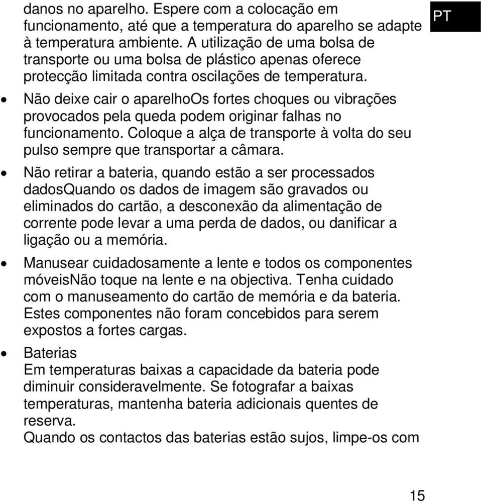 Não deixe cair o aparelhoos fortes choques ou vibrações provocados pela queda podem originar falhas no funcionamento. Coloque a alça de transporte à volta do seu pulso sempre que transportar a câmara.