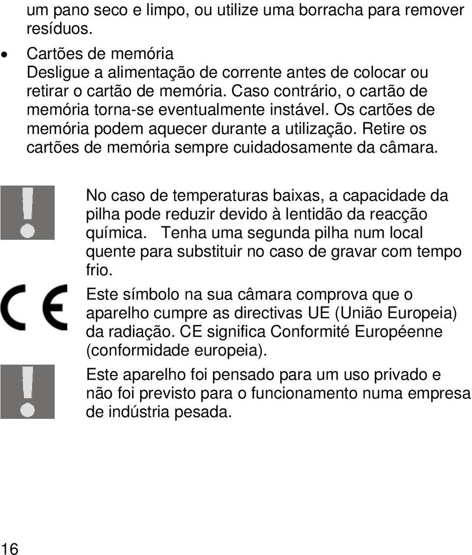 No caso de temperaturas baixas, a capacidade da pilha pode reduzir devido à lentidão da reacção química. Tenha uma segunda pilha num local quente para substituir no caso de gravar com tempo frio.