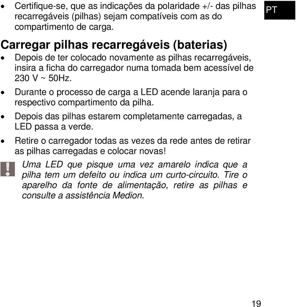 Durante o processo de carga a LED acende laranja para o respectivo compartimento da pilha. Depois das pilhas estarem completamente carregadas, a LED passa a verde.